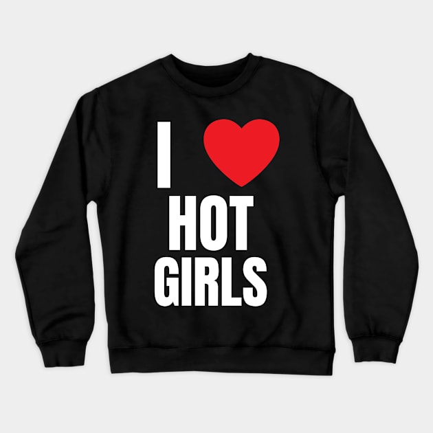 I Love Hot Girls I Heart Hot Girls Crewneck Sweatshirt by BobaPenguin